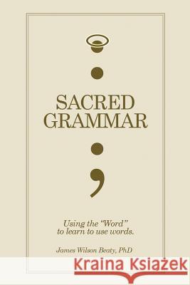 Sacred Grammar James Wilson Phd Beaty 9781453585665