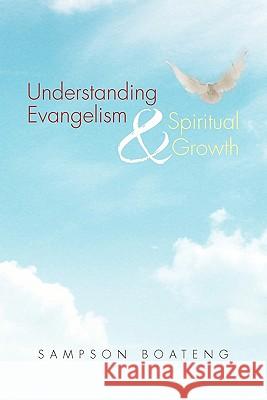 Understanding Evangelism and Spiritual Growth Sampson Boateng 9781453586136