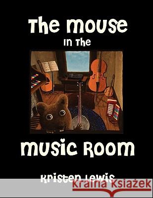 The Mouse in the Music Room Kristen Lewis 9781453586594 Xlibris Corporation