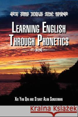 Learning English Through Phonetics Xiu Yan Qin Stuart Alan Sunderman 9781453587263 Xlibris Corporation