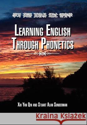 Learning English Through Phonetics Xiu Yan Qin Stuart Alan Sunderman 9781453587270 Xlibris Corporation
