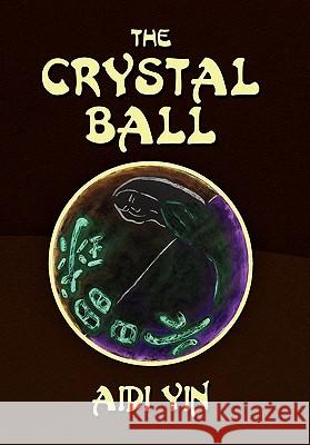 The Crystal Ball Aidi Yin 9781453587300 Xlibris Corporation