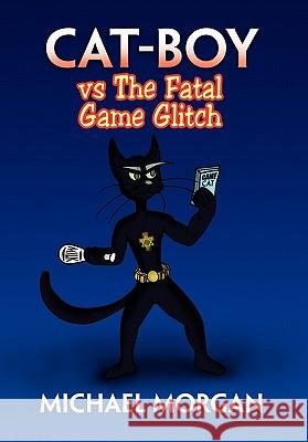 Cat-Boy Vs the Fatal Game Glitch Michael Morgan 9781453588109 Xlibris Corporation