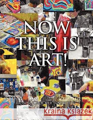 Now This Is Art! Donna Crocker Johnston 9781453589595