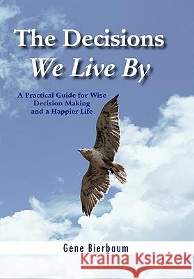 The Decisions We Live By Bierbaum, Gene 9781453589748