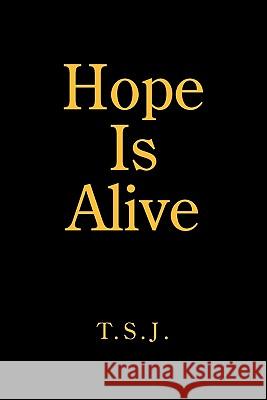 Hope Is Alive T. S. J. 9781453590072 Xlibris Corporation