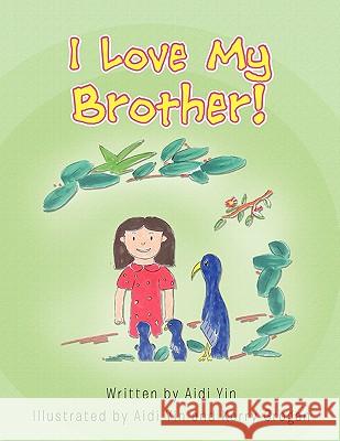 I Love My Brother! Aidi Yin 9781453590089 Xlibris Corporation