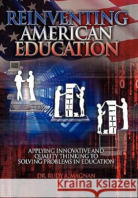 Reinventing American Education Dr Rudy a. Magnan 9781453590645 Xlibris Corporation