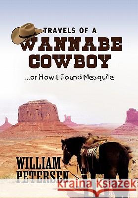 Travels of a Wannabe Cowboy William Petersen 9781453590744