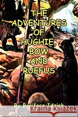 The Adventures of Hughie, Bow and Ruefus Boniface Idziak 9781453591123 Xlibris Corporation