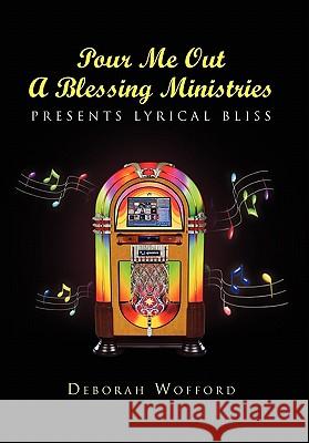 Pour Me Out A Blessing Ministries Wofford, Deborah 9781453591895 Xlibris Corporation