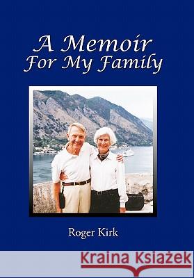 A Memoir for My Family Roger Kirk 9781453592045 Xlibris Corporation