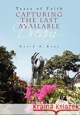 Capturing the Last Available Dream David A Kane 9781453592250 Xlibris