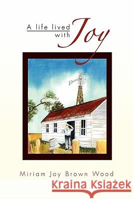 A Life Lived with Joy Miriam Joy Brown Wood 9781453593745