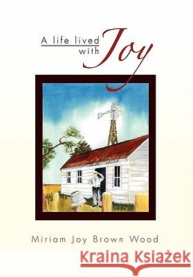 A Life Lived with Joy Miriam Joy Brown Wood 9781453593752