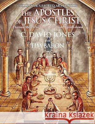 The Apostles of Jesus Christ C. David Jones 9781453594308 Xlibris Corporation