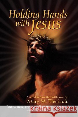 Holding Hands with Jesus Mary M. Theriault 9781453595466