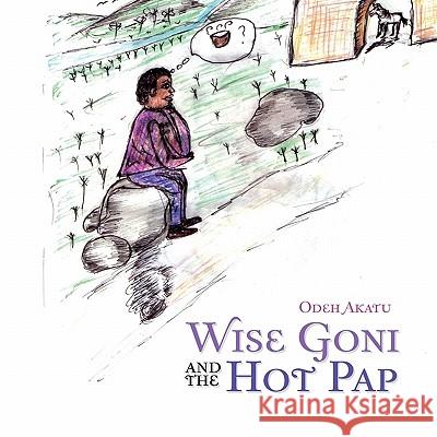 Wise Goni and the Hot Pap Odeh Akatu 9781453595961 Xlibris Corp. UK Sr