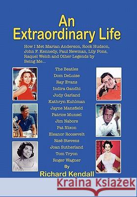 An Extraordinary Life Richard Kendall 9781453596586 Xlibris Corporation