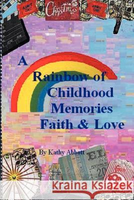 A Rainbow of Childhood Memories Faith & Love Kathy L. Abbott 9781453598917 Xlibris Corporation