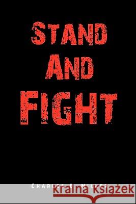 Stand and Fight Charles E. Miller 9781453599105 Xlibris Corporation