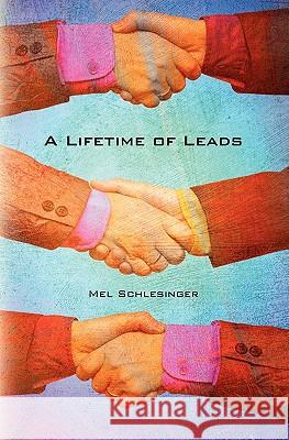 A Lifetime of Leads Mel Schlesinger 9781453600467 Createspace