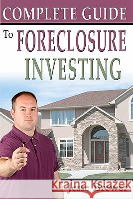 Complete Guide To Foreclosure Investing Brewer, Jesse 9781453600535 Createspace