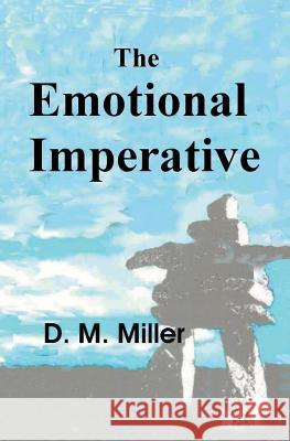 The Emotional Imperative: How Emotions Rule Our Lives D. M. Miller 9781453601488 Createspace