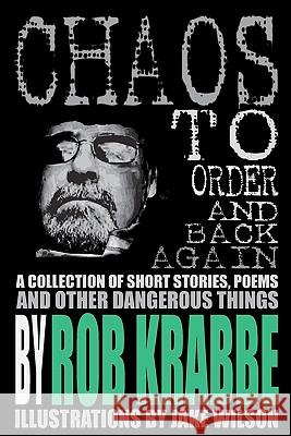 Chaos to Order and Back Again: A collection of short stories, poems, and other dangerous things. Krabbe, Rob 9781453601754