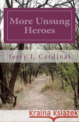 More Unsung Heroes Jerry J. Cardinal 9781453602065