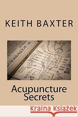 Acupuncture Secrets Keith Baxter 9781453602836 Createspace