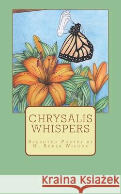 Chrysalis Whispers: A compilation of selected poetry by H. Adela Wilcox Laakso, Tadhg 9781453603031