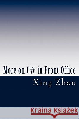 More on C# in Front Office: Advanced C# in Practice Xing Zhou 9781453605752 Createspace