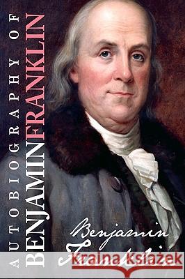 Autobiography of Benjamin Franklin Benjamin Franklin 9781453606124 Createspace