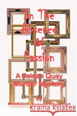 In The Absence of Passion: A Faison Quay Mystery Stewart, Michael James 9781453606179 Createspace