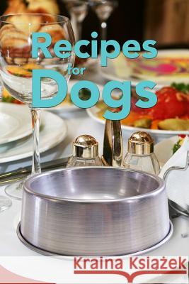 Recipes for Dogs J. K. Barker 9781453606933 Createspace