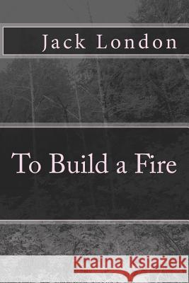 To Build a Fire Jack London 9781453607947 Createspace