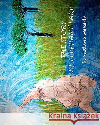 The Story of Elephant Lake Svetlana Messerly 9781453608159