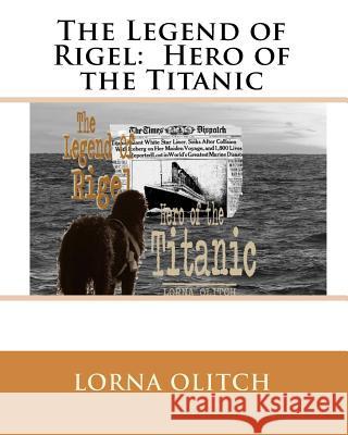 The Legend of Rigel: Hero of theTitanic Olitch, Lorna 9781453609330