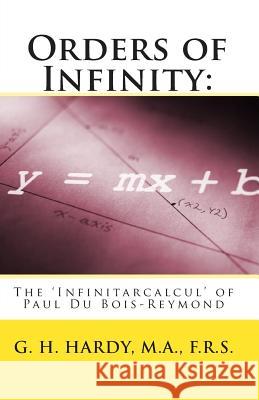 Orders of Infinity: : The 'Infinitarcalcul' of Paul Du Bois-Reymond M. a. F. R. S., G. H. Hardy 9781453609439 Createspace