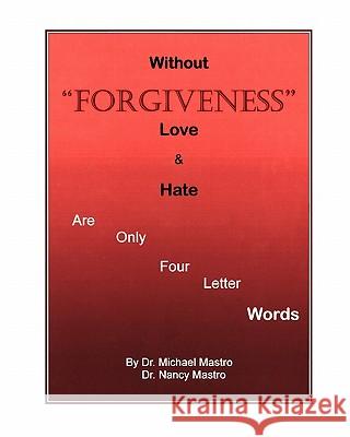 Without Forgiveness Love & Hate Are Only Four Letter Words: Ministry for Christians in need of Forgiveness Mastro, Nancy 9781453611135 Createspace