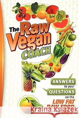 The Raw Vegan Coach: Answering Your Questions on the Raw Food Diet Frederic Patenaude 9781453611722 Createspace