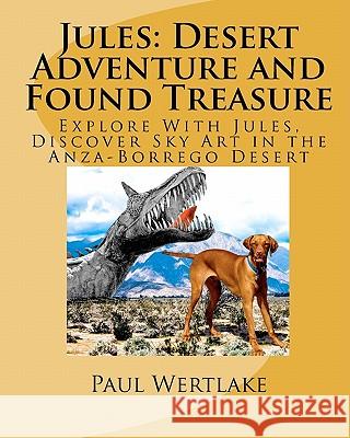 Jules: Desert Adventure and Found Treasure: Explore with Jules, Discover Sky Art in the Anza-Borrego Desert Paul Wertlake 9781453612491 