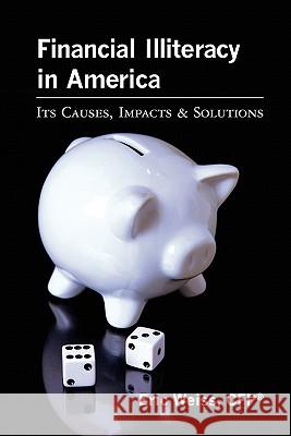 Financial Illiteracy in America: Its Causes, Impact & Solutions Cfp Eric Weiss 9781453613399