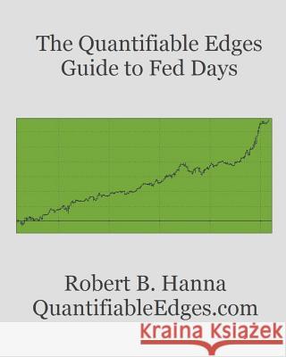 The Quantifiable Edges Guide To Fed Days Hanna, Robert B. 9781453613580