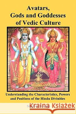 Avatars, Gods and Goddesses of Vedic Culture: Understanding the Characteristics, Powers and Positions of the Hindu Divinities Stephen Knapp 9781453613764