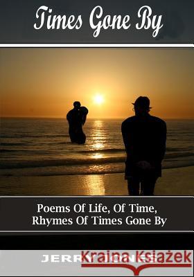 Times Gone By: Poems about life, memories and passage of time. Jones, Jerry 9781453614792 Createspace