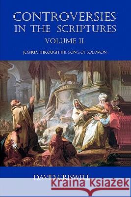 Controversies in the Scriptures: Volume II - Joshua through the Song of Solomon Criswell, David 9781453615133 Createspace