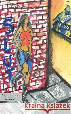 S.L.U.T: Saving Lives Under Torment MS Jacqueline Kelley 9781453617557 Createspace