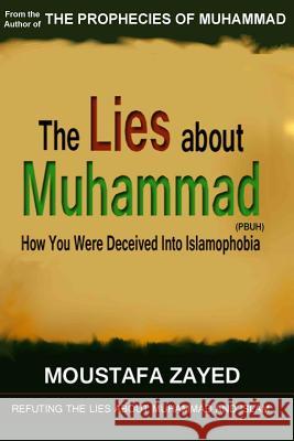 The lies about Muhammad: How You Were Deceived Into Islamophobia Zayed, Moustafa 9781453618158